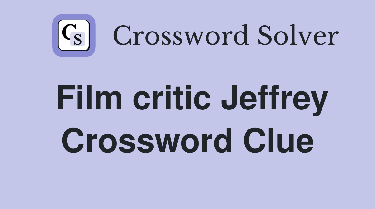 Film critic Jeffrey Crossword Clue Answers Crossword Solver